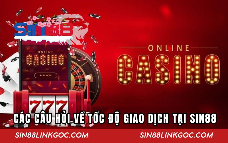 Các câu hỏi thường gặp về tốc độ giao dịch tại SIN88