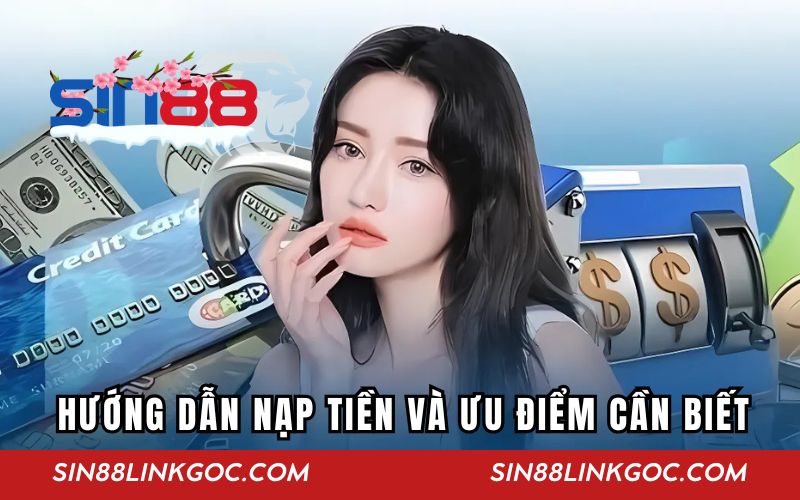 Hướng dẫn nạp tiền và ưu điểm cần biết tại SIN88