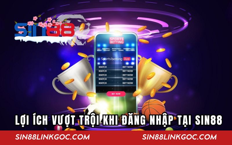 Những lợi ích vượt trội khi đăng nhập tại Sin88