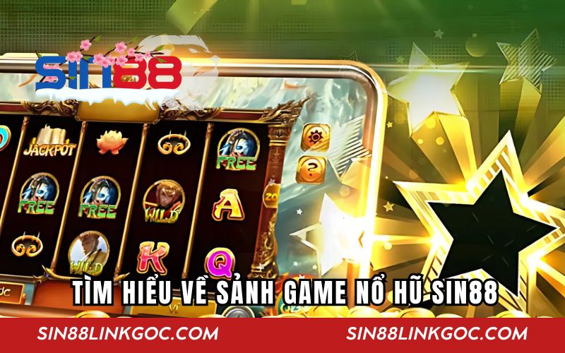 Tìm hiểu về sảnh game nổ hũ SIN88